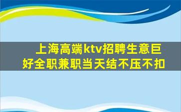 上海高端ktv招聘生意巨好全职兼职当天结不压不扣